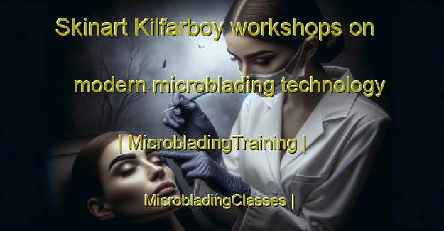 Skinart Kilfarboy workshops on modern microblading technology | MicrobladingTraining | MicrobladingClasses | SkinartTraining-Ireland